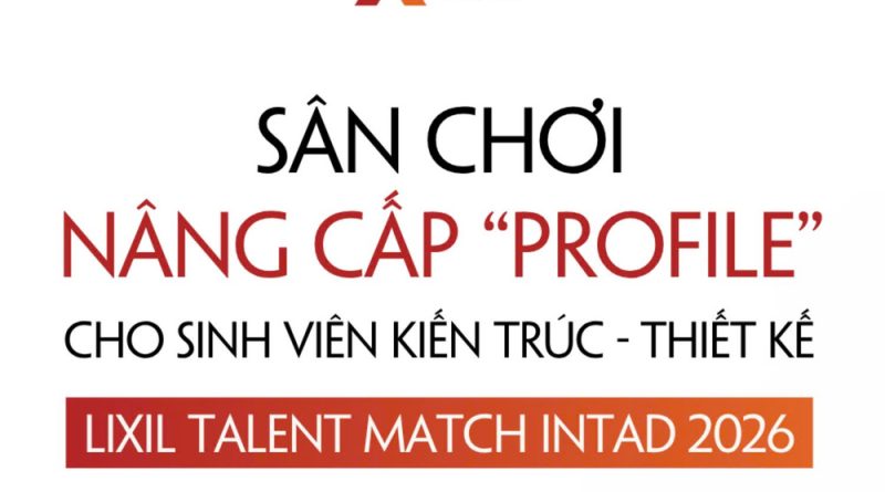 LIXIL Talent Match INTAD 2026 chính thức mở đơn: Cơ hội bứt phá cho sinh viên Kiến trúc – Thiết kế